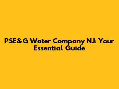 PSE&G Water Company NJ: Your Essential Guide