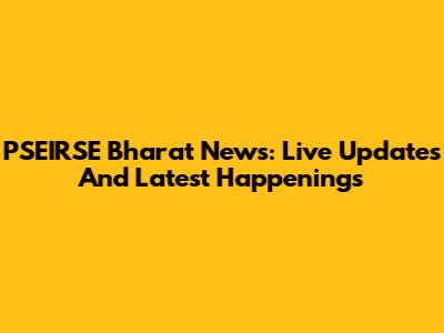 PSEIRSE Bharat News: Live Updates And Latest Happenings